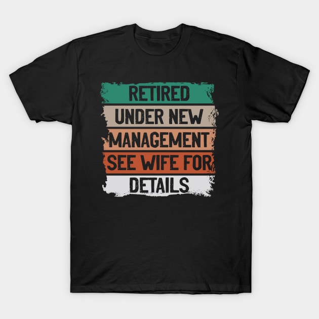 Funny Retirement Retired Under New Management See Wife For Details T-Shirt by erashop